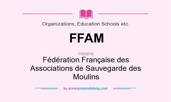 What does FFAM mean? It stands for Fédération Française des Associations de Sauvegarde des Moulins