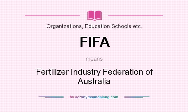 What does FIFA mean? It stands for Fertilizer Industry Federation of Australia