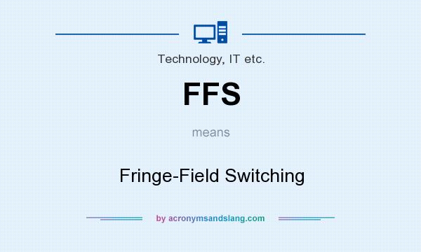What does FFS mean? It stands for Fringe-Field Switching