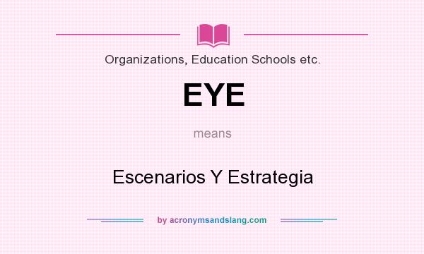 What does EYE mean? It stands for Escenarios Y Estrategia