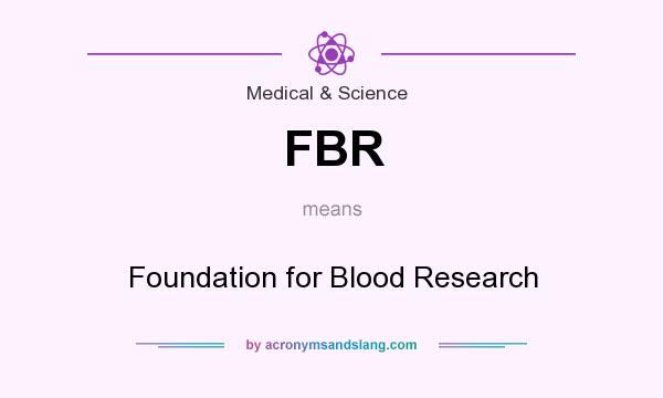 What does FBR mean? It stands for Foundation for Blood Research