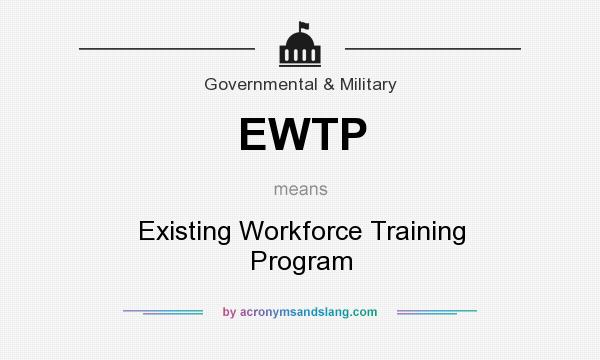 What does EWTP mean? It stands for Existing Workforce Training Program