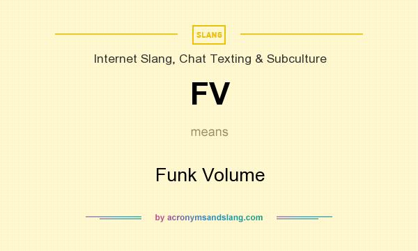 What does FV mean? It stands for Funk Volume
