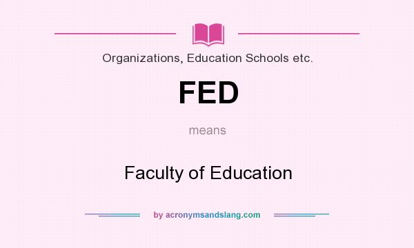 What does FED mean? It stands for Faculty of Education