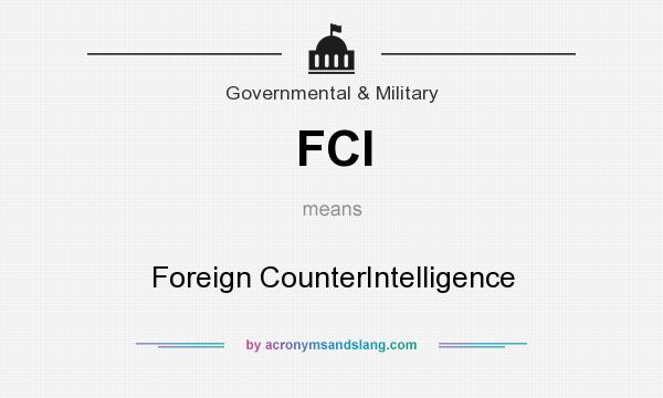 What does FCI mean? It stands for Foreign CounterIntelligence