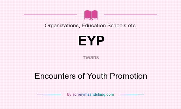 What does EYP mean? It stands for Encounters of Youth Promotion
