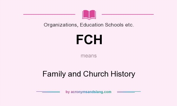 What does FCH mean? It stands for Family and Church History
