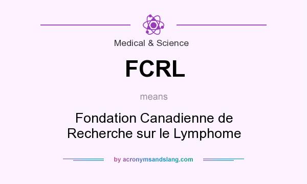What does FCRL mean? It stands for Fondation Canadienne de Recherche sur le Lymphome