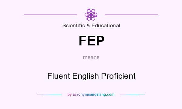 What does FEP mean? It stands for Fluent English Proficient