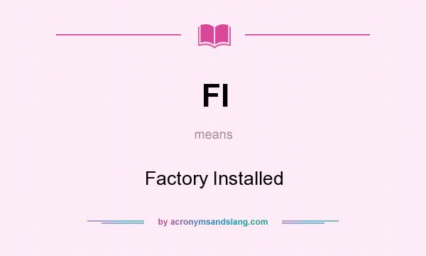 What does FI mean? It stands for Factory Installed