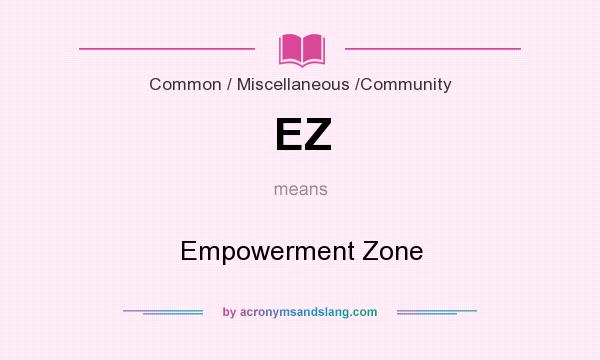 What does EZ mean? It stands for Empowerment Zone