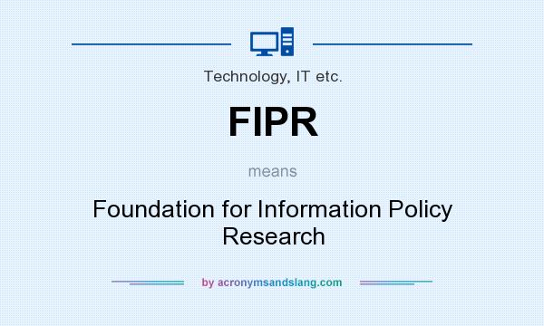 What does FIPR mean? It stands for Foundation for Information Policy Research