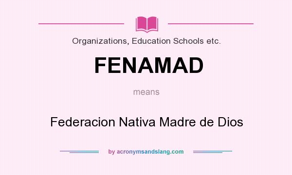 What does FENAMAD mean? It stands for Federacion Nativa Madre de Dios