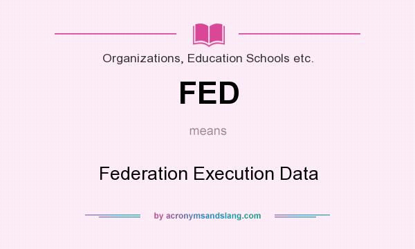 What does FED mean? It stands for Federation Execution Data