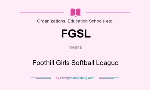 What does FGSL mean? It stands for Foothill Girls Softball League