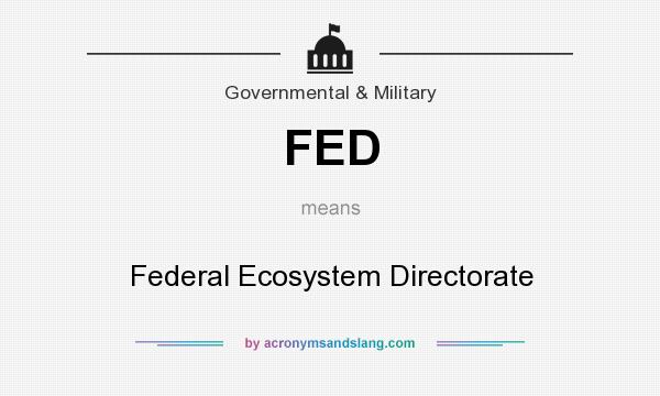 What does FED mean? It stands for Federal Ecosystem Directorate