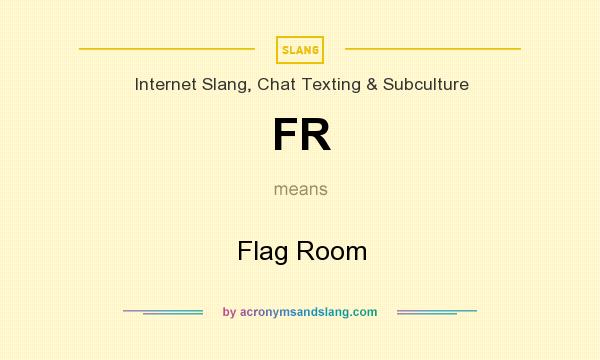 What does FR mean? It stands for Flag Room