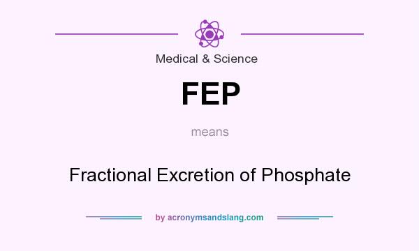 What does FEP mean? It stands for Fractional Excretion of Phosphate