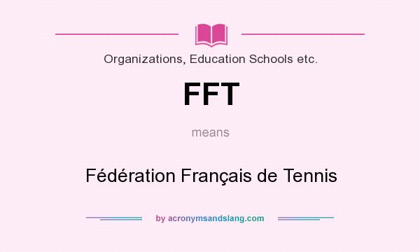 What does FFT mean? It stands for Fédération Français de Tennis