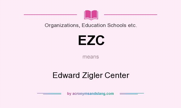 What does EZC mean? It stands for Edward Zigler Center