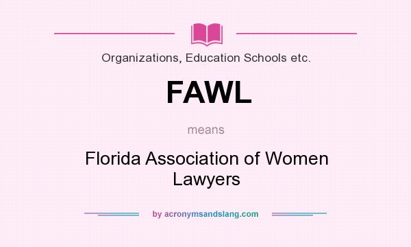 What does FAWL mean? It stands for Florida Association of Women Lawyers
