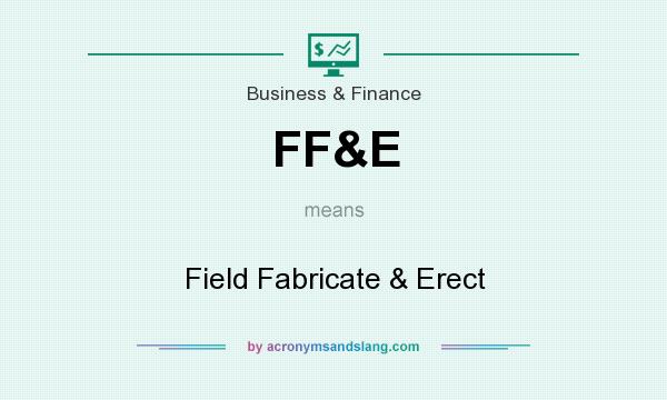 What does FF&E mean? It stands for Field Fabricate & Erect