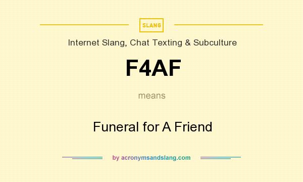 What does F4AF mean? It stands for Funeral for A Friend