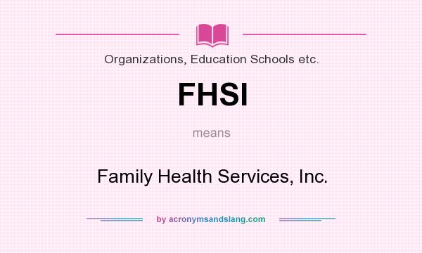 What does FHSI mean? It stands for Family Health Services, Inc.