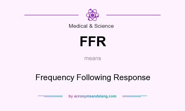 What does FFR mean? It stands for Frequency Following Response