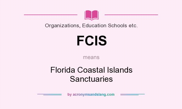 What does FCIS mean? It stands for Florida Coastal Islands Sanctuaries
