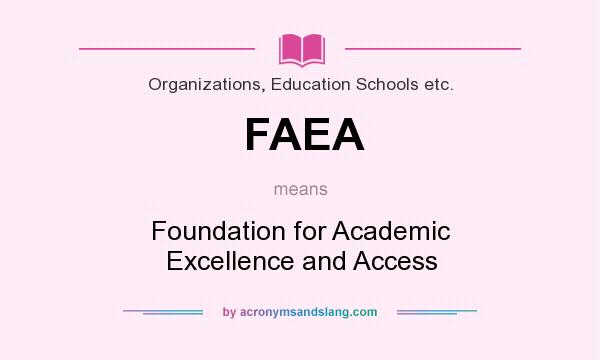 What does FAEA mean? It stands for Foundation for Academic Excellence and Access