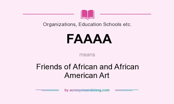 What does FAAAA mean? It stands for Friends of African and African American Art