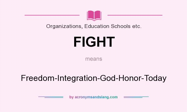 What does FIGHT mean? It stands for Freedom-Integration-God-Honor-Today
