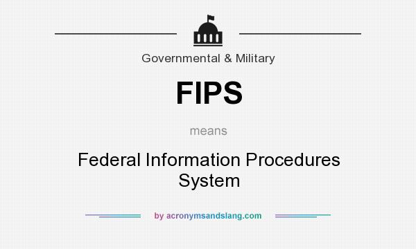 What does FIPS mean? It stands for Federal Information Procedures System