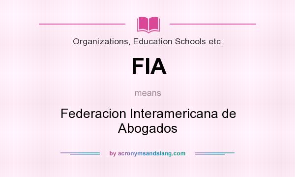 What does FIA mean? It stands for Federacion Interamericana de Abogados