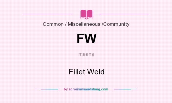 What does FW mean? It stands for Fillet Weld