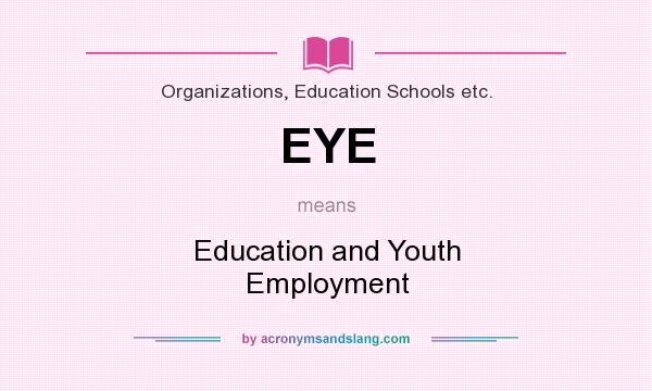 What does EYE mean? It stands for Education and Youth Employment