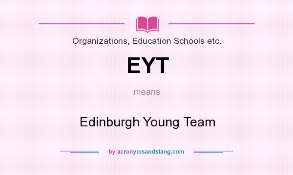 What does EYT mean? It stands for Edinburgh Young Team