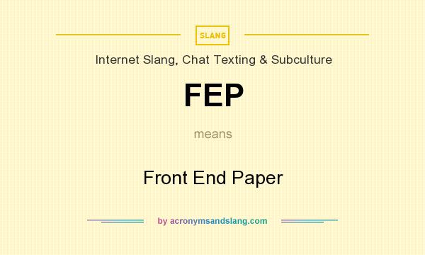 What does FEP mean? It stands for Front End Paper