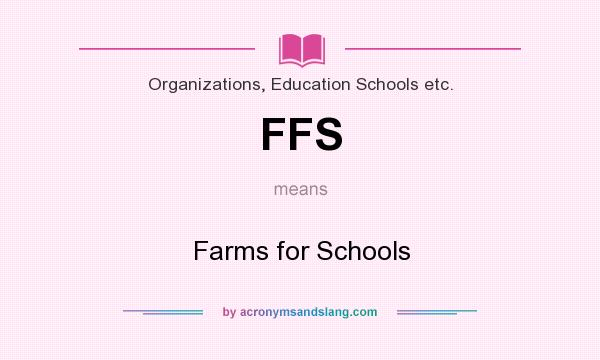 What does FFS mean? It stands for Farms for Schools