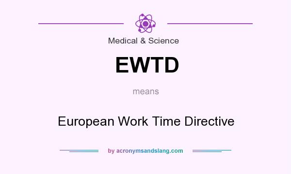What does EWTD mean? It stands for European Work Time Directive