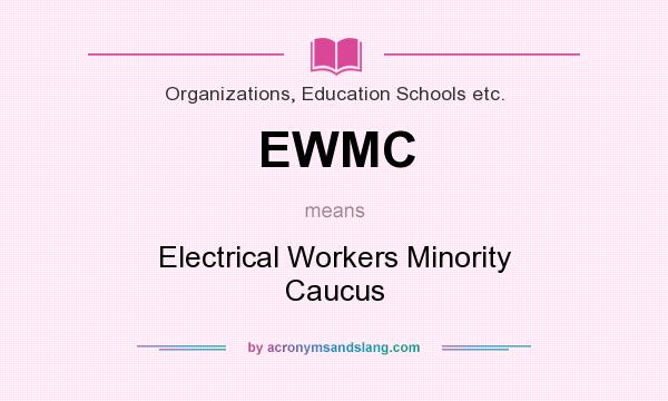 What does EWMC mean? It stands for Electrical Workers Minority Caucus