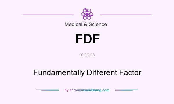 What does FDF mean? It stands for Fundamentally Different Factor