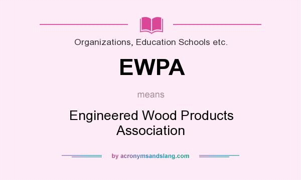 What does EWPA mean? It stands for Engineered Wood Products Association