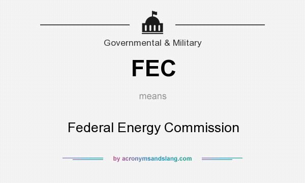 What does FEC mean? It stands for Federal Energy Commission