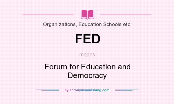What does FED mean? It stands for Forum for Education and Democracy