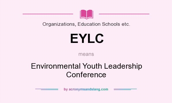 What does EYLC mean? It stands for Environmental Youth Leadership Conference