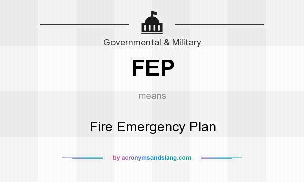 What does FEP mean? It stands for Fire Emergency Plan