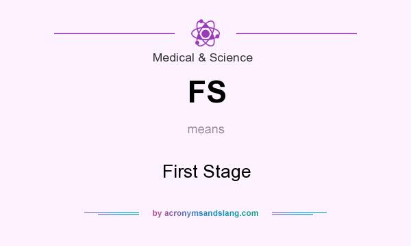 What does FS mean? It stands for First Stage