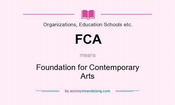 What does FCA mean? It stands for Foundation for Contemporary Arts